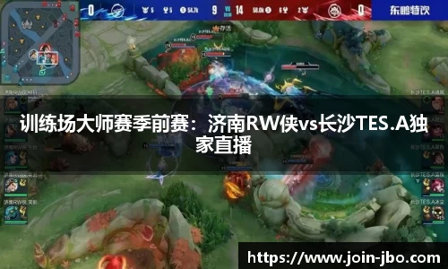 训练场大师赛季前赛：济南RW侠vs长沙TES.A独家直播