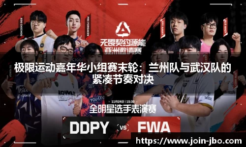 极限运动嘉年华小组赛末轮：兰州队与武汉队的紧凑节奏对决