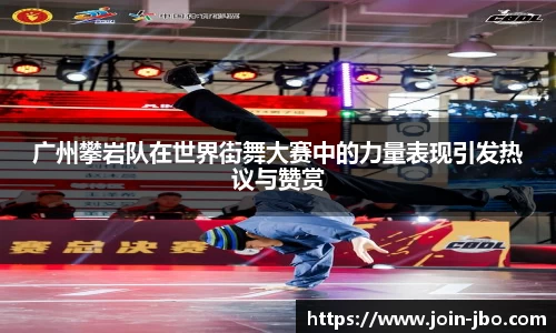 广州攀岩队在世界街舞大赛中的力量表现引发热议与赞赏