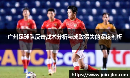 广州足球队反击战术分析与成败得失的深度剖析