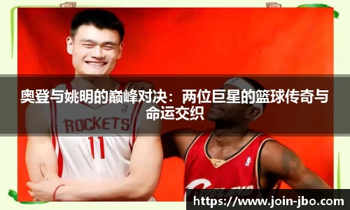 奥登与姚明的巅峰对决：两位巨星的篮球传奇与命运交织